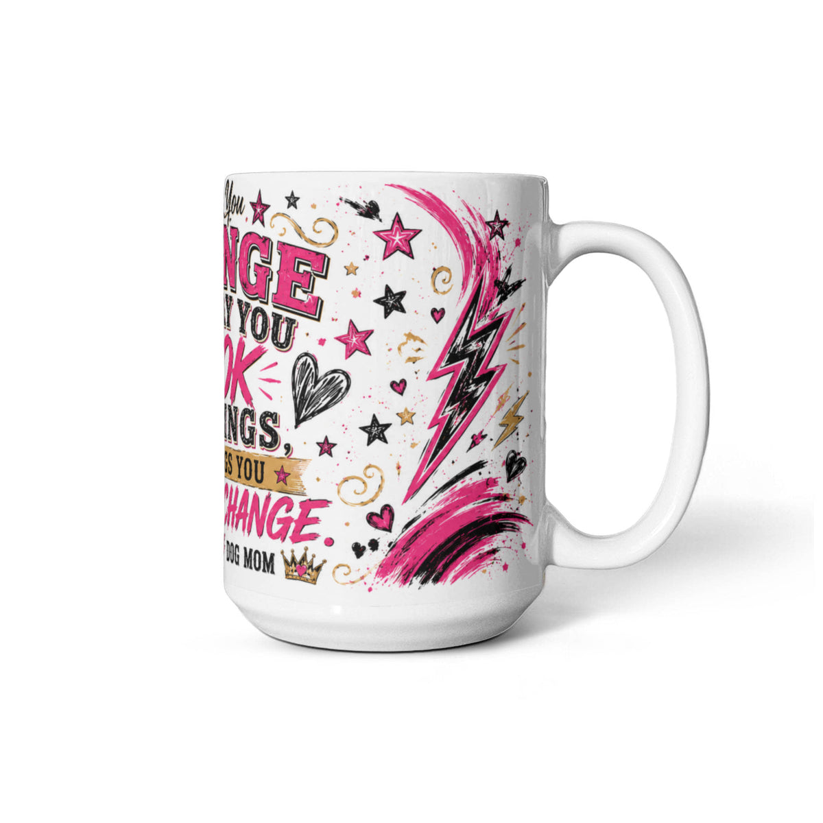 When You Change the Way You Look at Things, the Things You Look at Change White Ceramic Mug